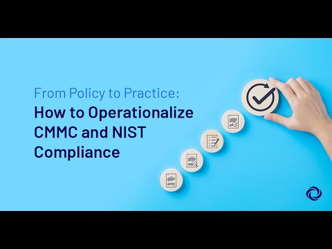 From Policy to Practice: How to Operationalize CMMC and NIST Compliance