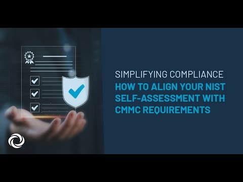 Simplifying Compliance: How to Align Your NIST Self-Assessment with CMMC Requirements