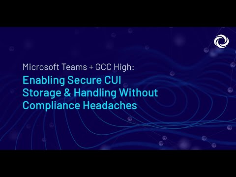 Microsoft Teams + GCC High: Enabling Secure CUI Storage & Handling Without Compliance Headaches